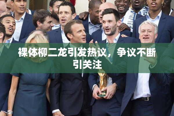 裸体柳二龙引发热议，争议不断引关注