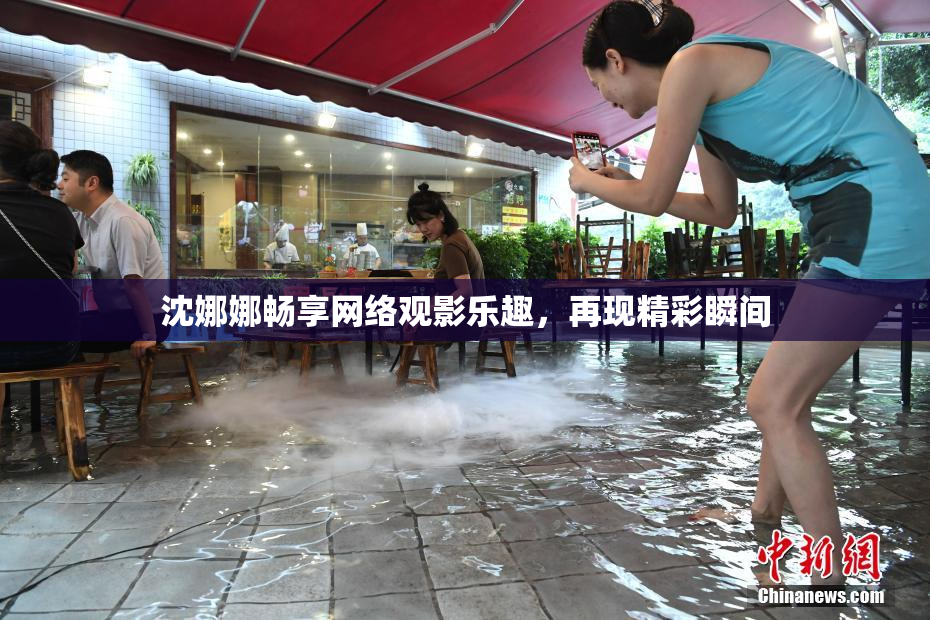 沈娜娜畅享网络观影乐趣，再现精彩瞬间