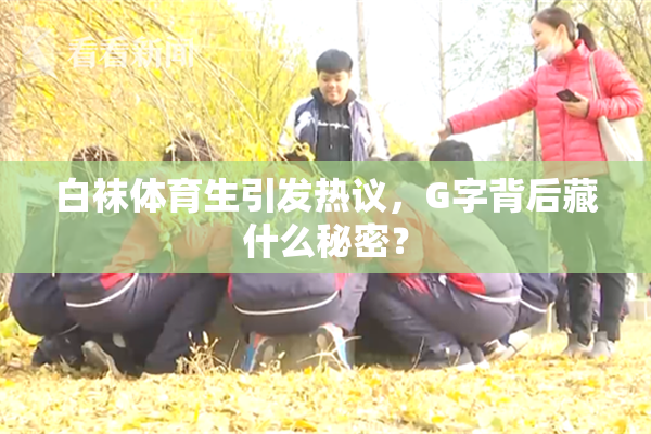 白袜体育生引发热议，G字背后藏什么秘密？
