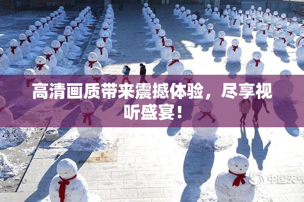 高清画质带来震撼体验，尽享视听盛宴！