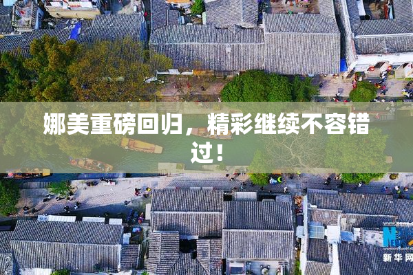 娜美重磅回归，精彩继续不容错过！