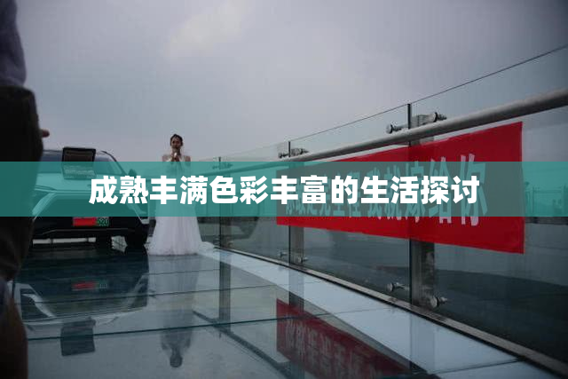 成熟丰满色彩丰富的生活探讨