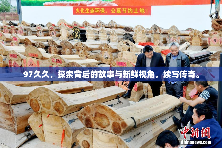 97久久，探索背后的故事与新鲜视角，续写传奇。