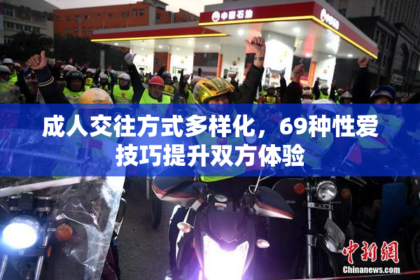 成人交往方式多样化，69种性爱技巧提升双方体验