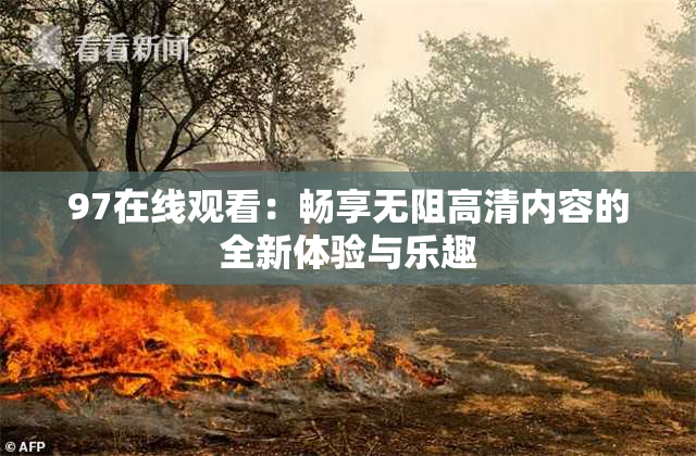 97在线观看：畅享无阻高清内容的全新体验与乐趣
