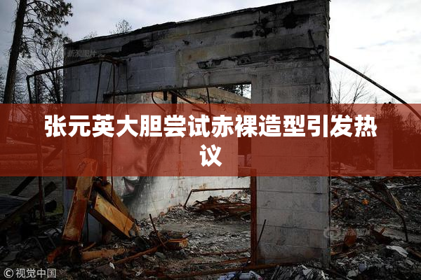张元英大胆尝试赤裸造型引发热议
