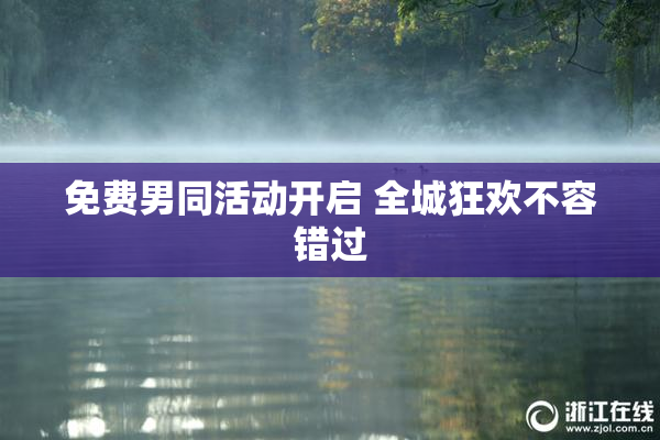 免费男同活动开启 全城狂欢不容错过