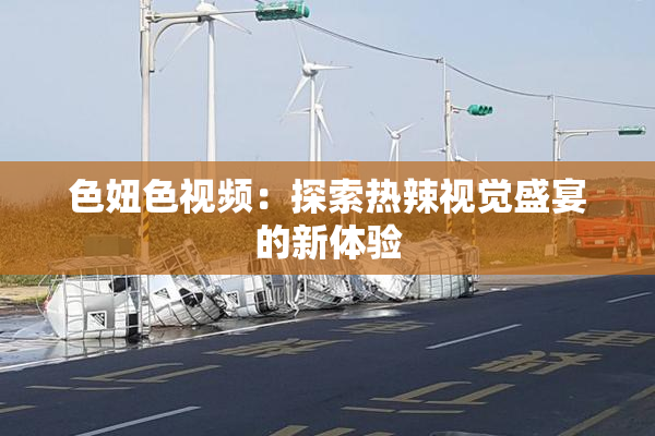 色妞色视频：探索热辣视觉盛宴的新体验