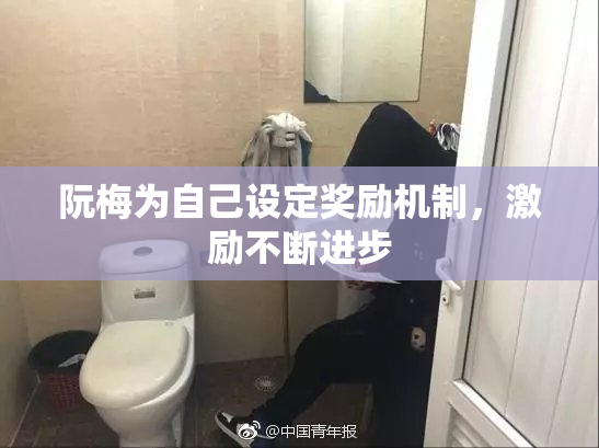 阮梅为自己设定奖励机制，激励不断进步