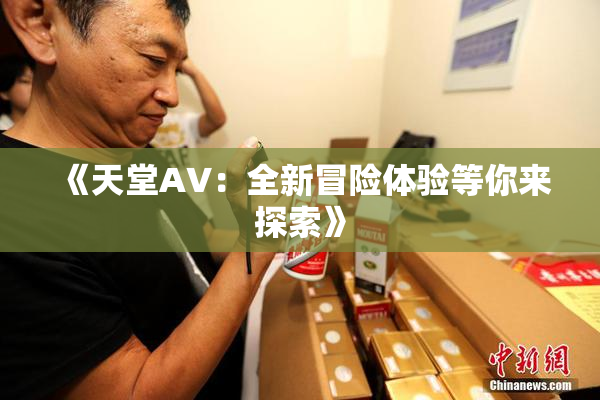 《天堂A∨：全新冒险体验等你来探索》
