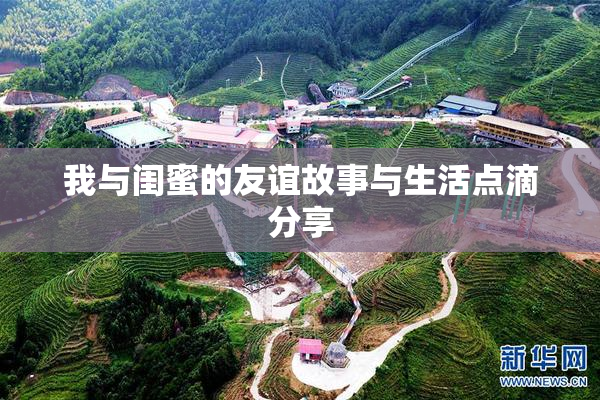 我与闺蜜的友谊故事与生活点滴分享