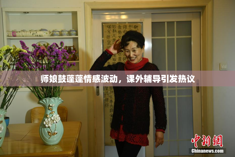 师娘鼓蓬蓬情感波动，课外辅导引发热议