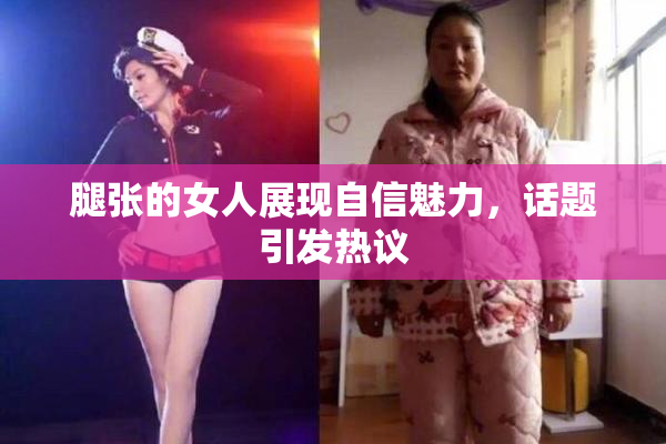 腿张的女人展现自信魅力，话题引发热议