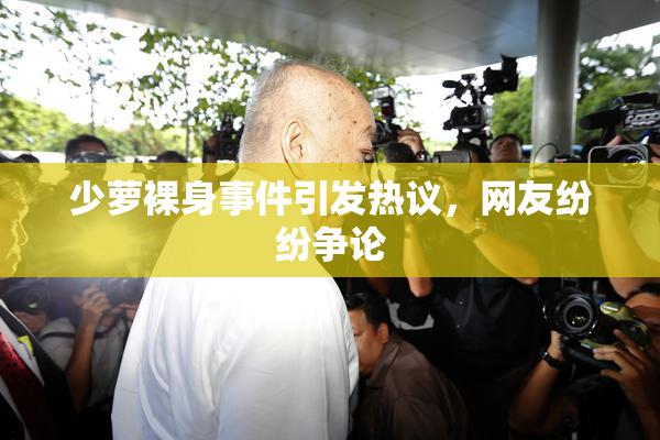少萝裸身事件引发热议，网友纷纷争论