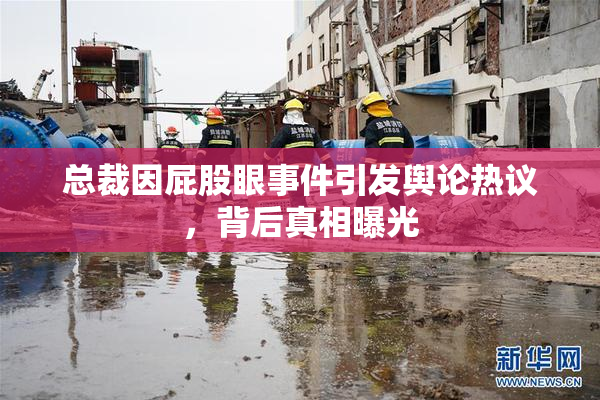 总裁因屁股眼事件引发舆论热议，背后真相曝光