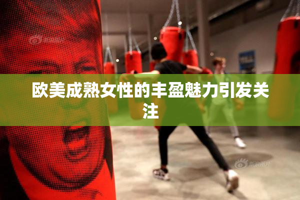 欧美成熟女性的丰盈魅力引发关注