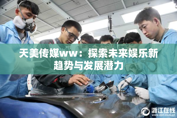 天美传媒ww：探索未来娱乐新趋势与发展潜力
