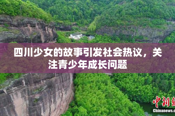 四川少女的故事引发社会热议，关注青少年成长问题