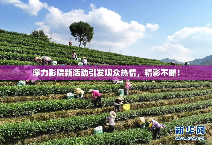 浮力影院新活动引发观众热情，精彩不断！