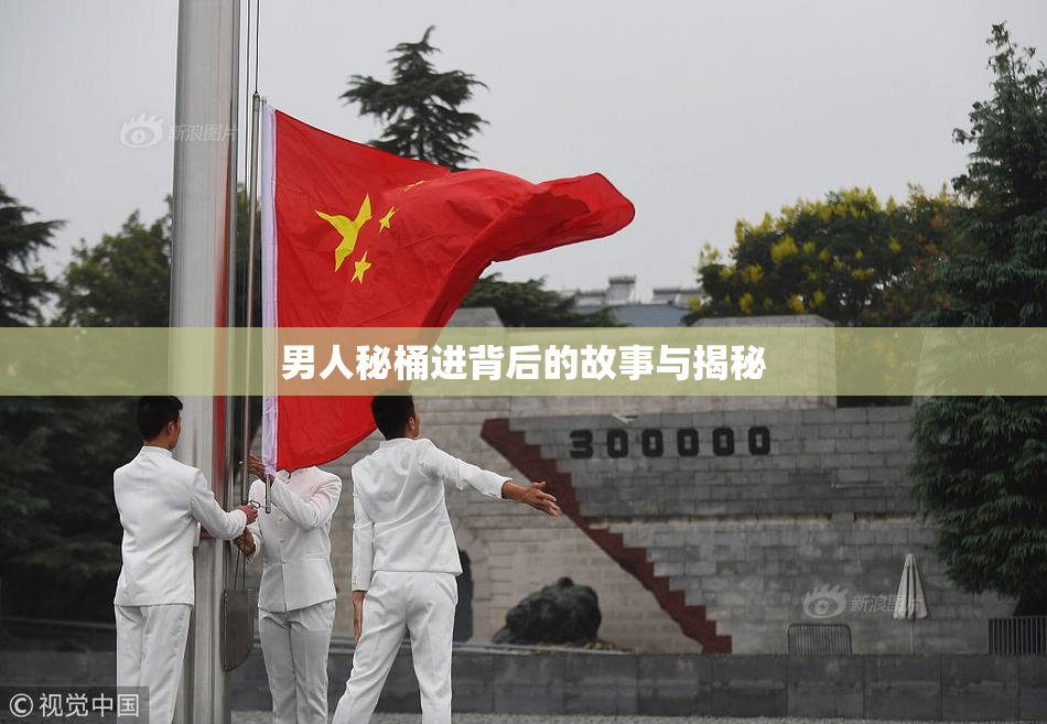 男人秘桶进背后的故事与揭秘