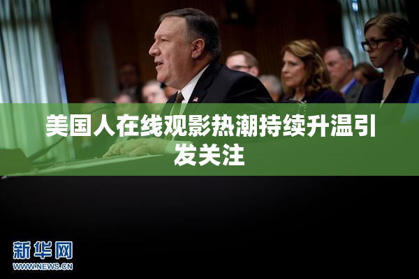 美国人在线观影热潮持续升温引发关注