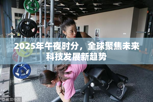 2025年午夜时分，全球聚焦未来科技发展新趋势