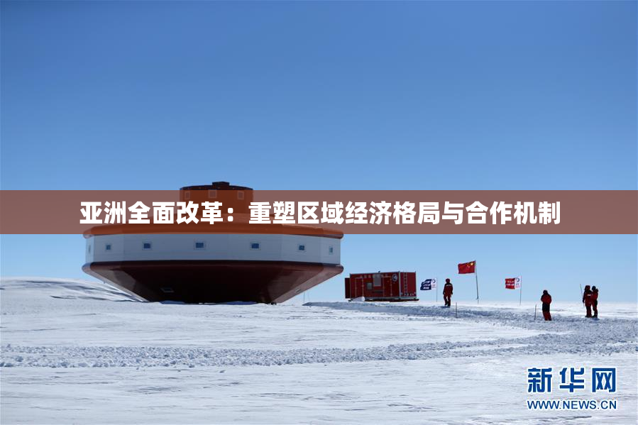 亚洲全面改革：重塑区域经济格局与合作机制