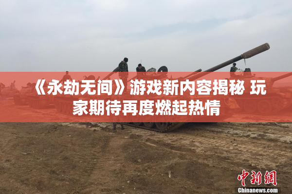 《永劫无间》游戏新内容揭秘 玩家期待再度燃起热情