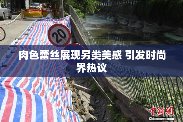 肉色蕾丝展现另类美感 引发时尚界热议