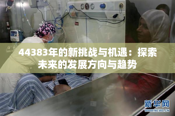 44383年的新挑战与机遇：探索未来的发展方向与趋势
