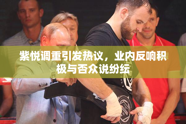 紫悦调重引发热议，业内反响积极与否众说纷纭