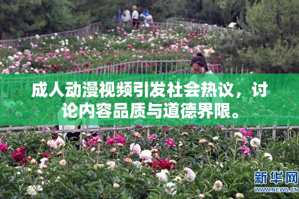 成人动漫视频引发社会热议，讨论内容品质与道德界限。