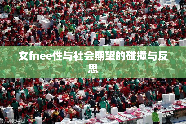 女fnee性与社会期望的碰撞与反思