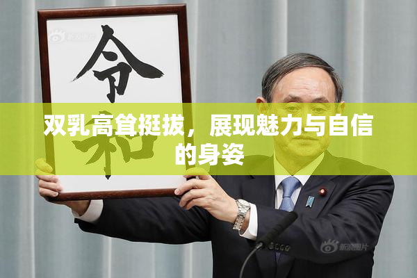 双乳高耸挺拔，展现魅力与自信的身姿