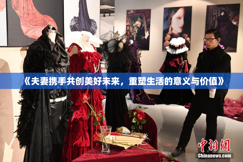 《夫妻携手共创美好未来，重塑生活的意义与价值》