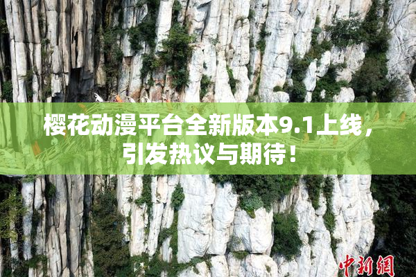 樱花动漫平台全新版本9.1上线，引发热议与期待！