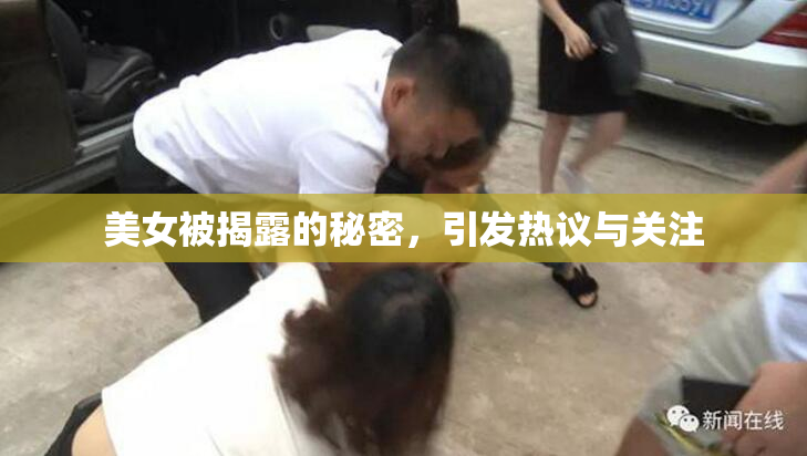 美女被揭露的秘密，引发热议与关注