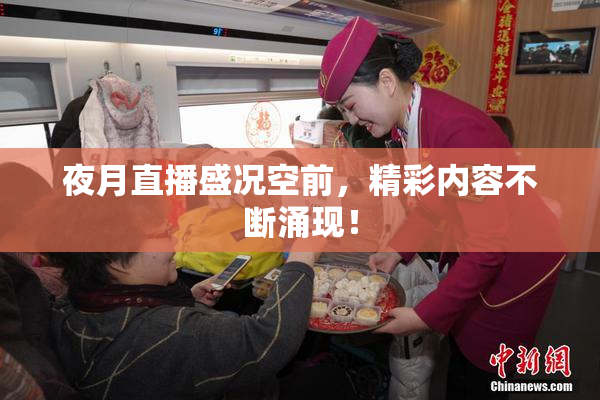 夜月直播盛况空前，精彩内容不断涌现！