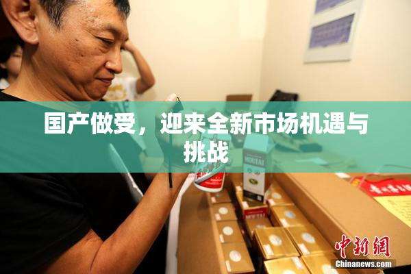 国产做受，迎来全新市场机遇与挑战
