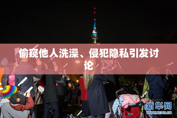 偷窥他人洗澡、侵犯隐私引发讨论