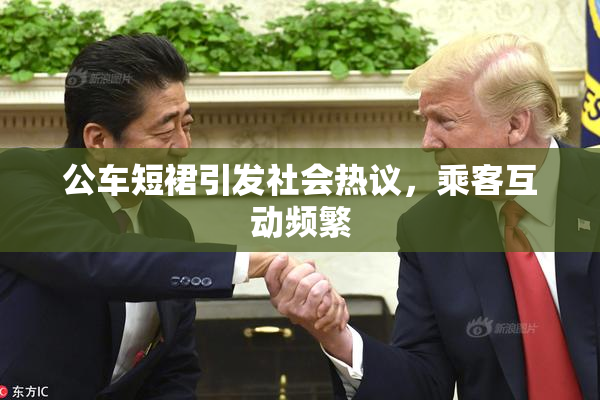 公车短裙引发社会热议，乘客互动频繁