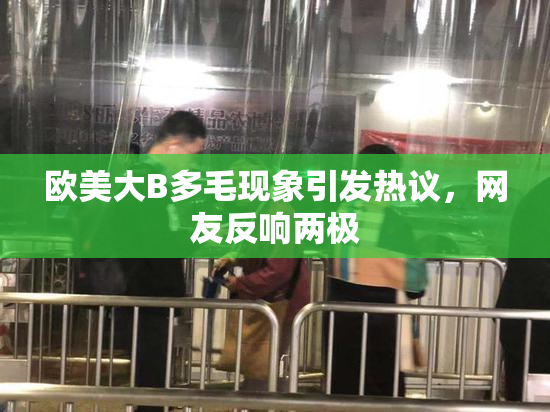 欧美大B多毛现象引发热议，网友反响两极