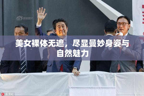 美女裸体无遮，尽显曼妙身姿与自然魅力