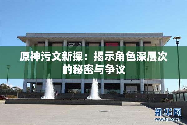 原神污文新探：揭示角色深层次的秘密与争议