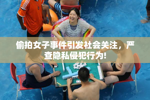 偷拍女子事件引发社会关注，严查隐私侵犯行为!