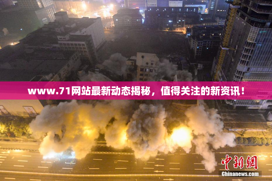 www.71网站最新动态揭秘，值得关注的新资讯！