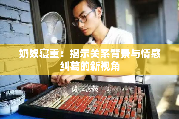 奶奴寝重：揭示关系背景与情感纠葛的新视角