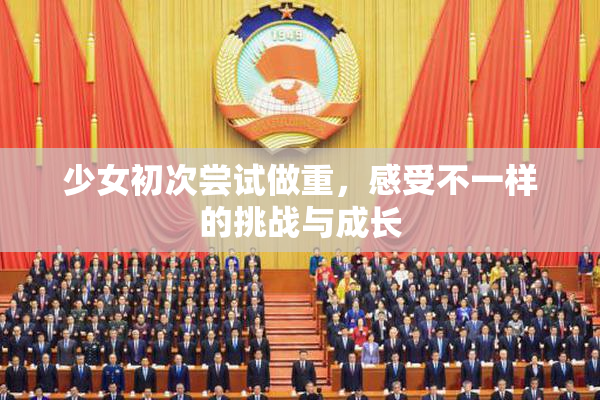 少女初次尝试做重，感受不一样的挑战与成长