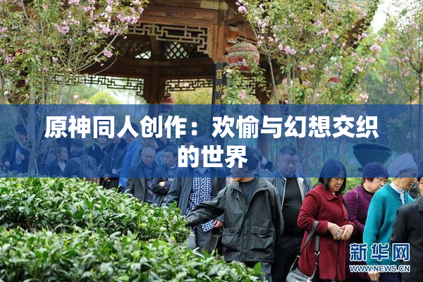 原神同人创作：欢愉与幻想交织的世界