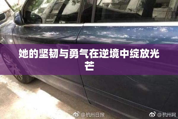 她的坚韧与勇气在逆境中绽放光芒